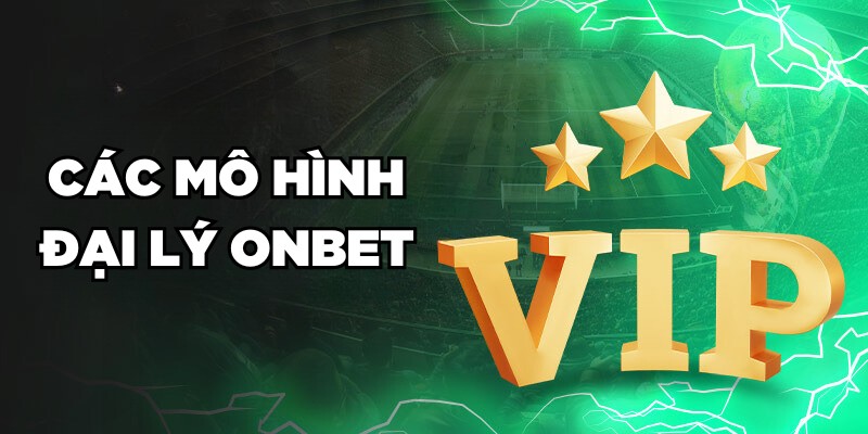 Đại Lý Onbet Các mô hình đại lý Onbet