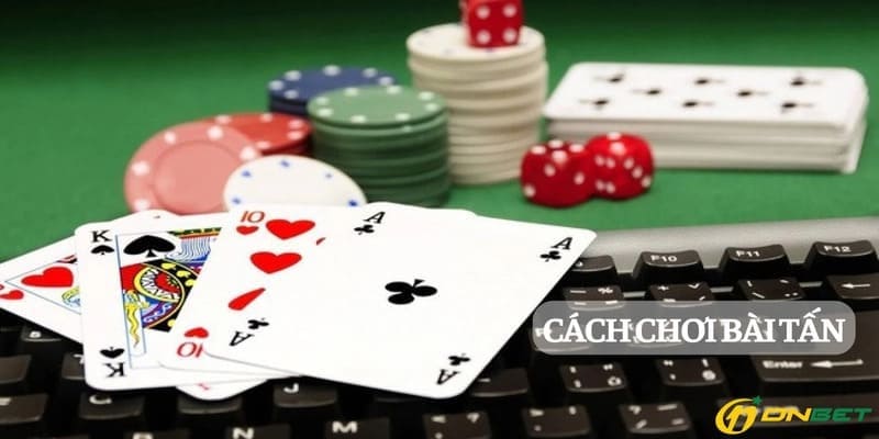 Tìm hiểu về cách chơi bài tấn, và cách xếp bài
